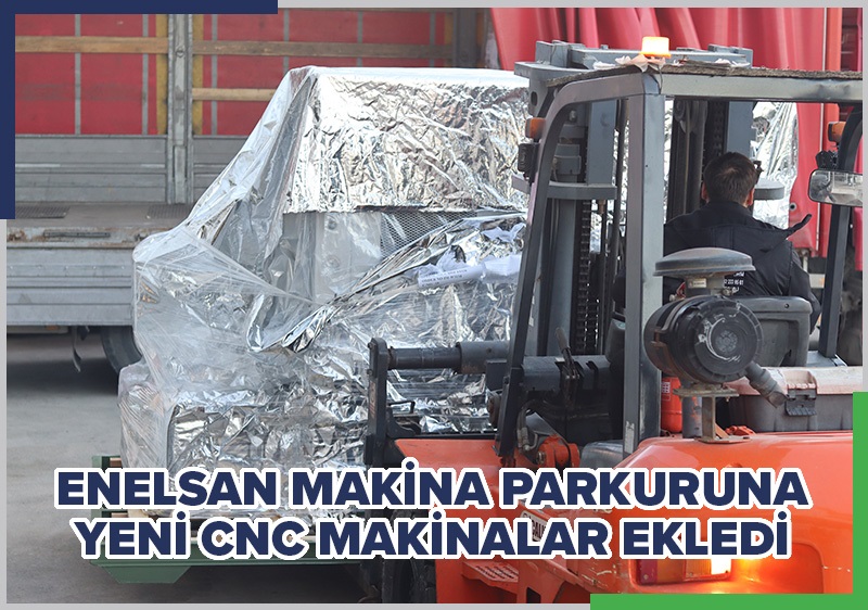 ENELSAN MAKİNA PARKURUNA YENİ CNC MAKİNALAR EKLEDİ