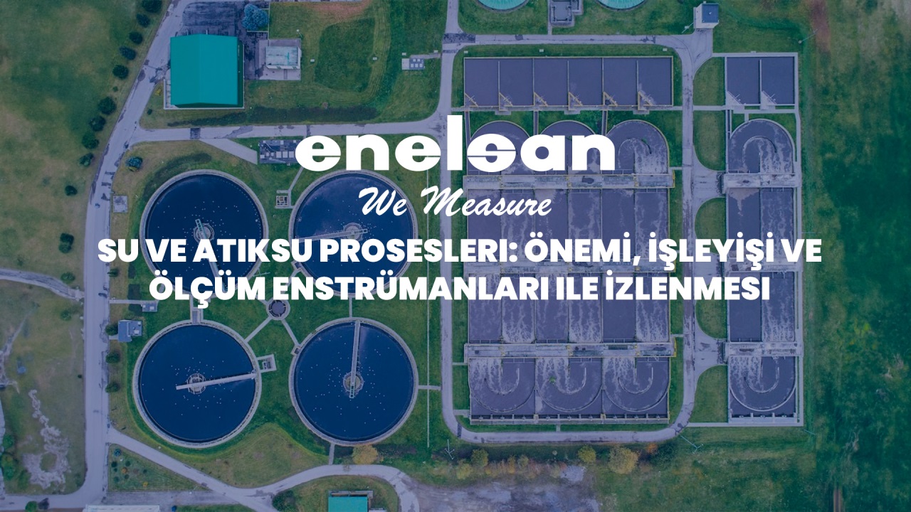 Su ve Atıksu Prosesleri: Önemi, İşleyişi ve Ölçüm Enstrümanları ile İzlenmesi